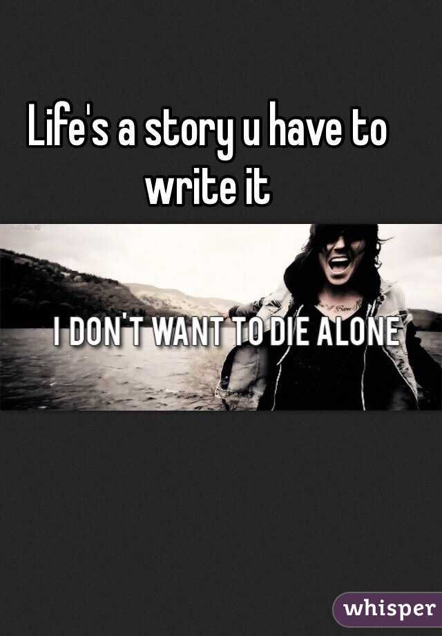 Life's a story u have to write it 
