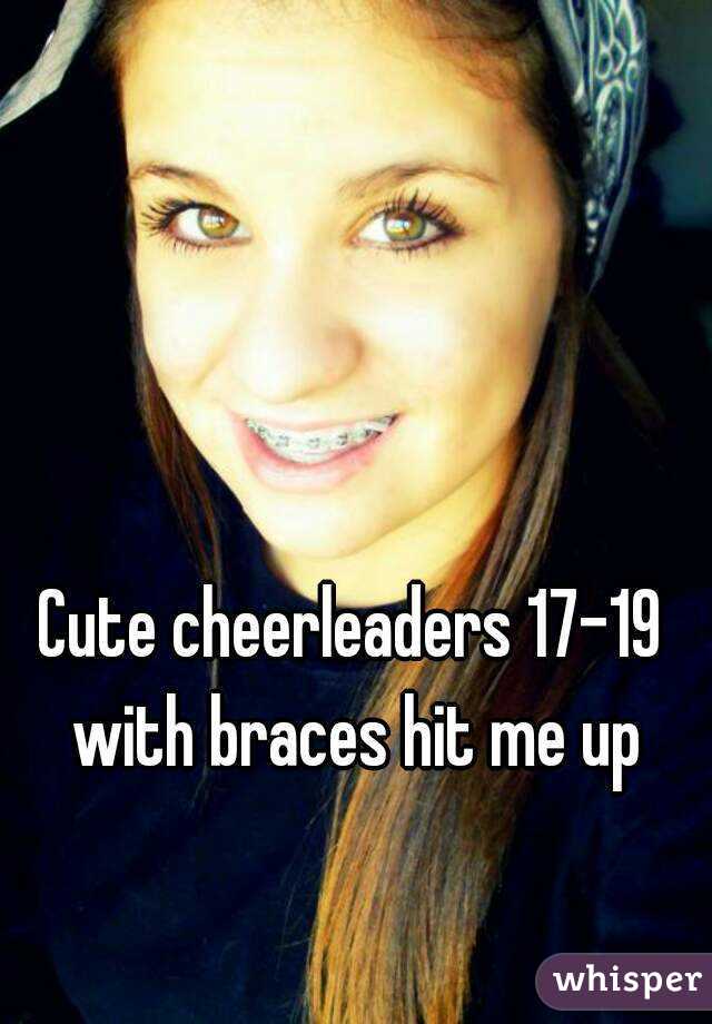 Cute cheerleaders 17-19 with braces hit me up