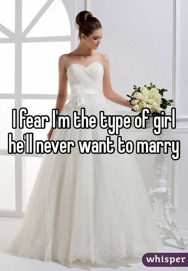 I fear I'm the type of girl he'll never want to marry 