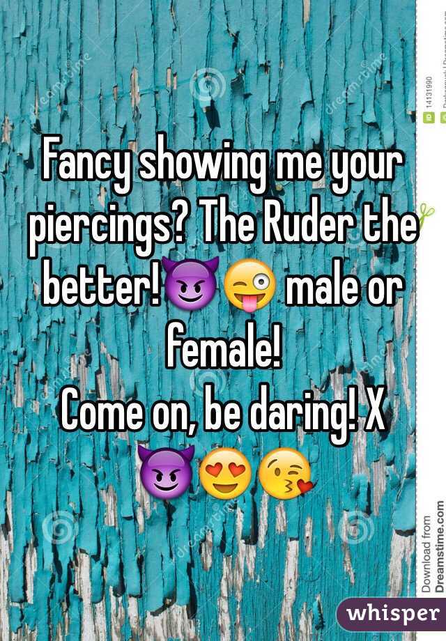 Fancy showing me your piercings? The Ruder the better!😈😜 male or female! 
Come on, be daring! X 
😈😍😘