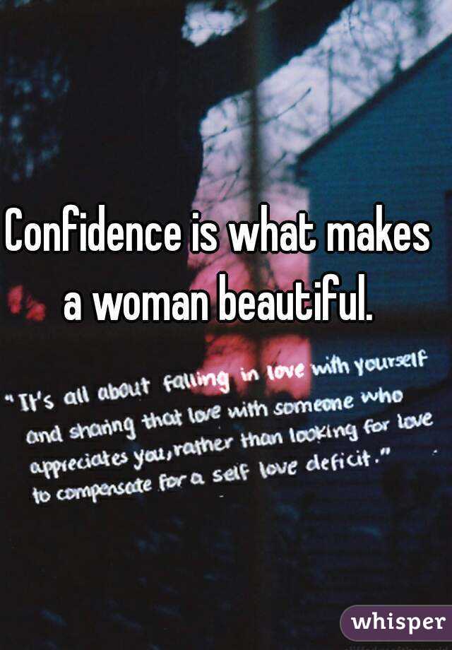 Confidence is what makes a woman beautiful. 