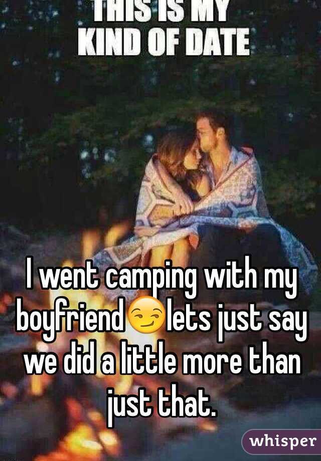 I went camping with my boyfriend😏lets just say we did a little more than just that.