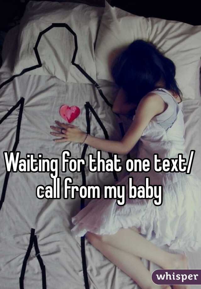 Waiting for that one text/call from my baby 