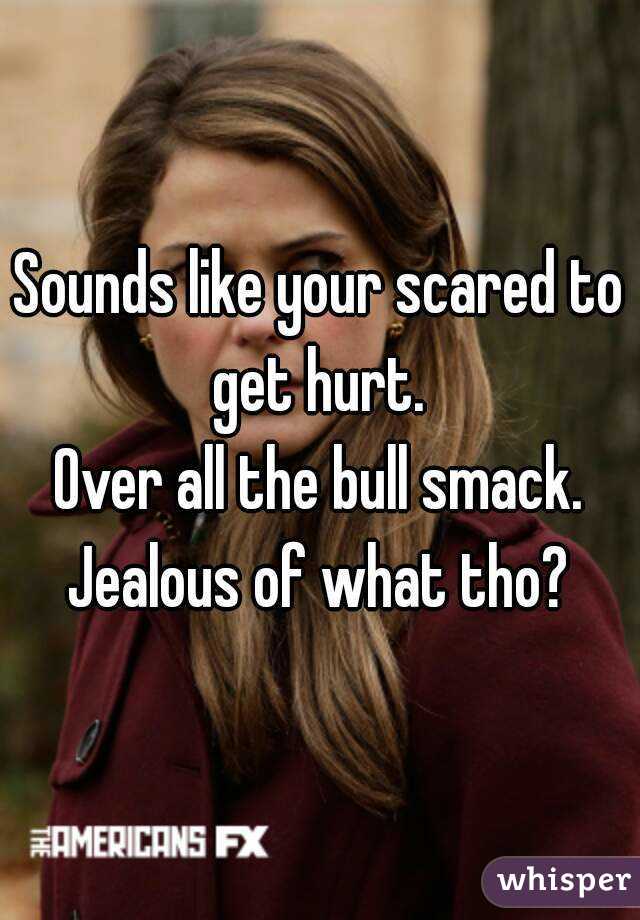 Sounds like your scared to get hurt. 
Over all the bull smack.
Jealous of what tho?
