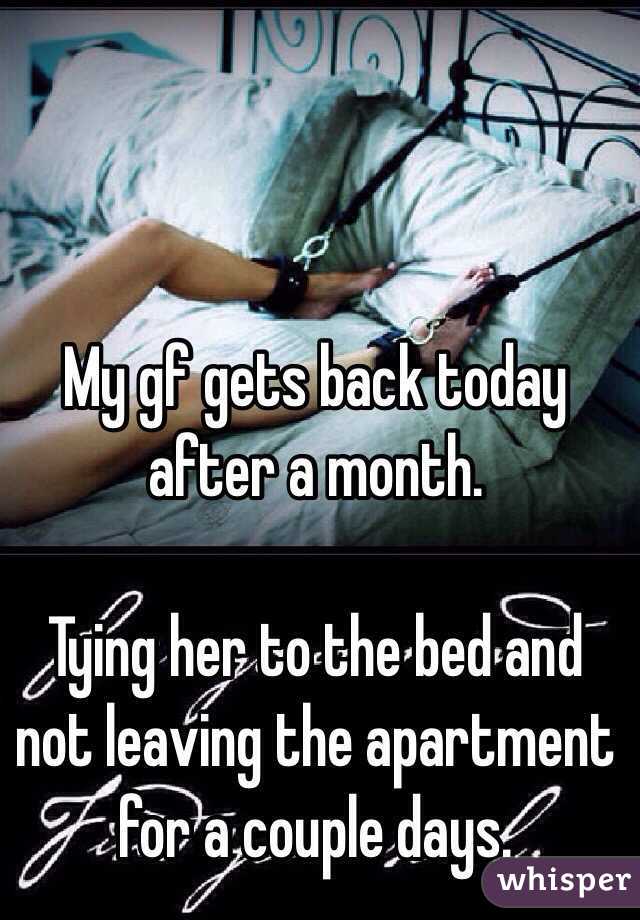 My gf gets back today after a month.

Tying her to the bed and not leaving the apartment for a couple days.