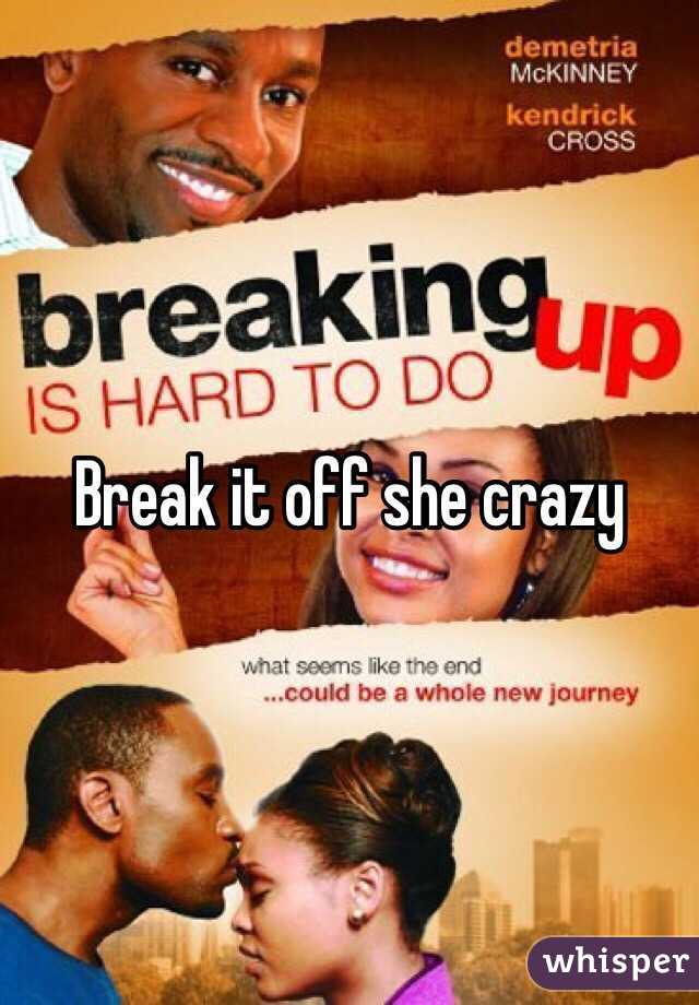 Break it off she crazy 