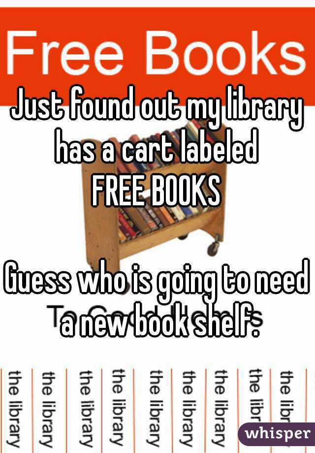 Just found out my library has a cart labeled 
FREE BOOKS

Guess who is going to need a new book shelf.