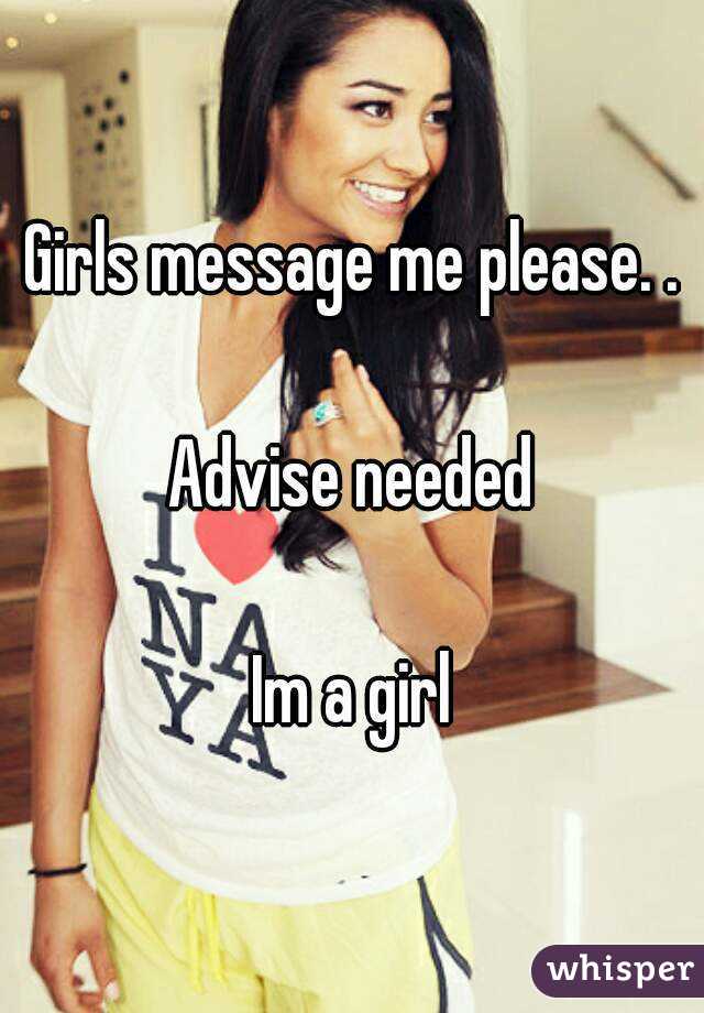 Girls message me please. .

Advise needed

Im a girl
