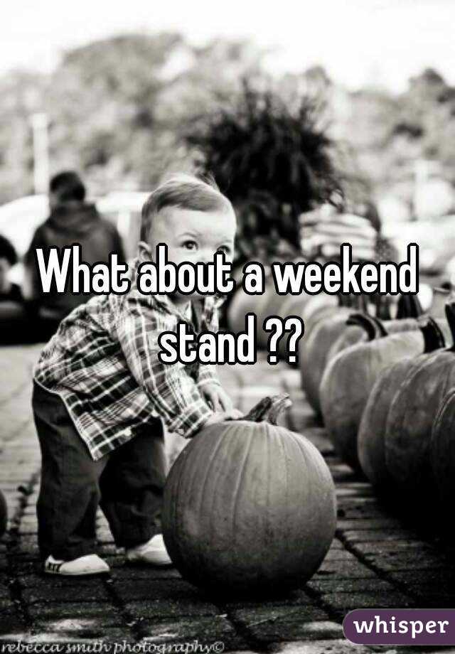 What about a weekend stand ??