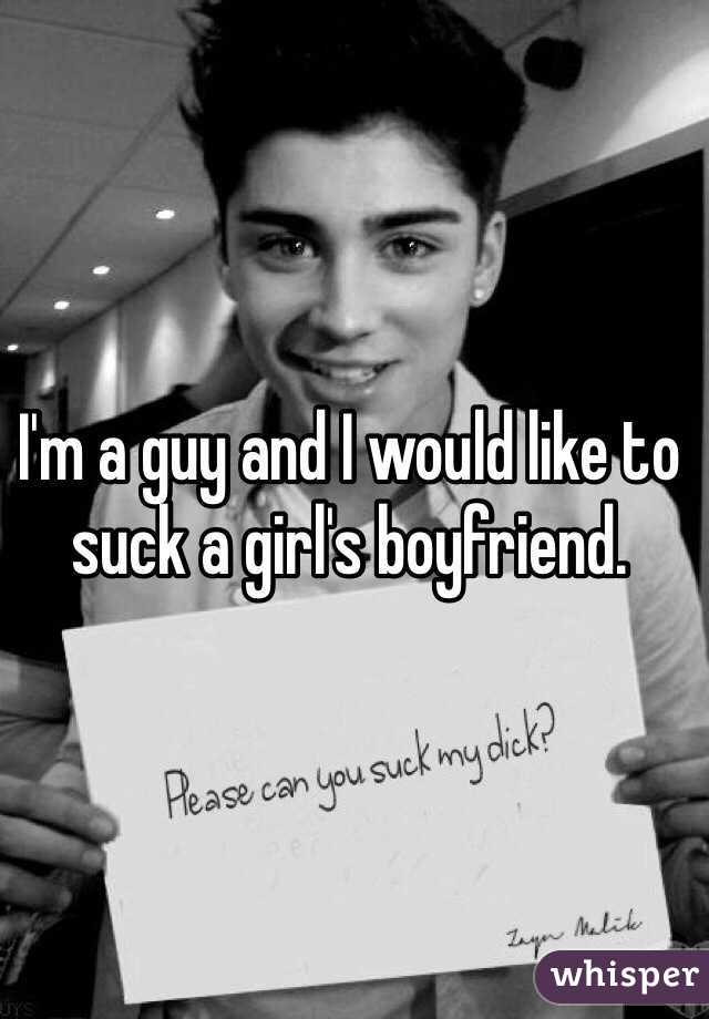 I'm a guy and I would like to suck a girl's boyfriend.