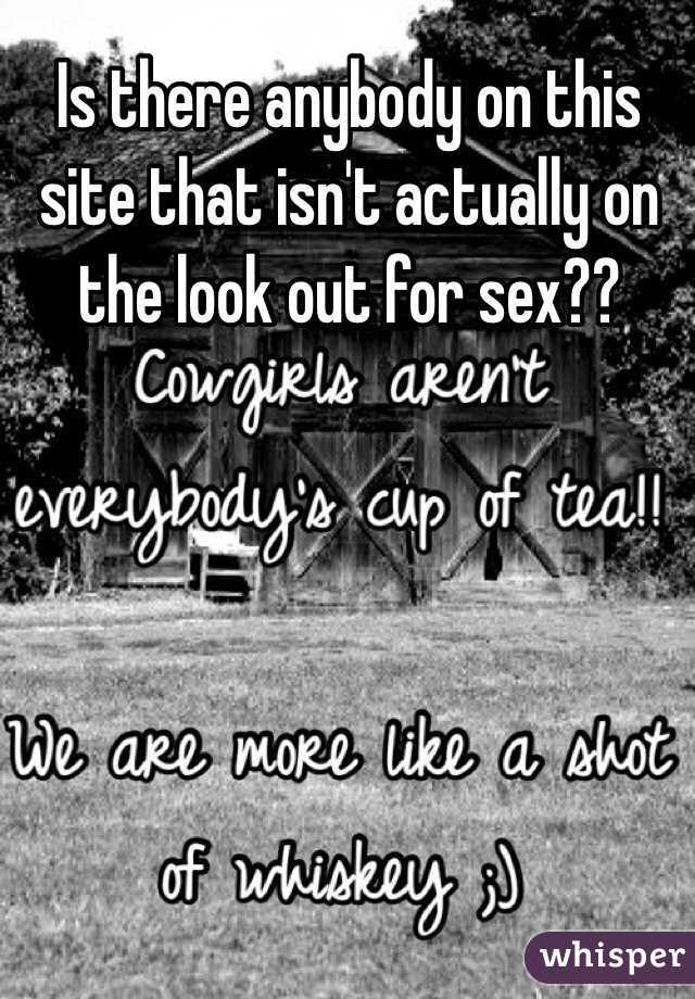 Is there anybody on this site that isn't actually on the look out for sex?? 