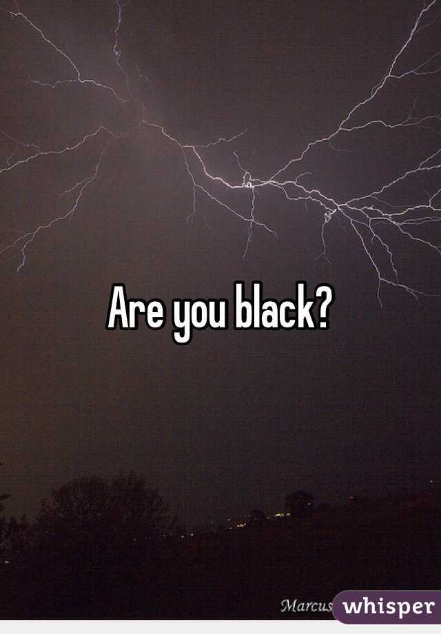 Are you black?