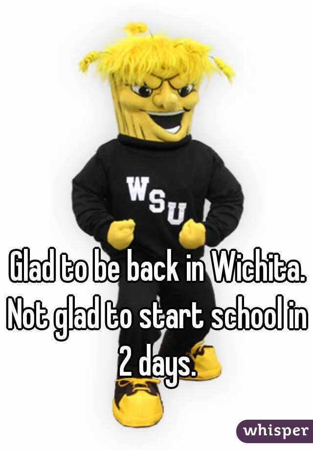  Glad to be back in Wichita. Not glad to start school in 2 days.