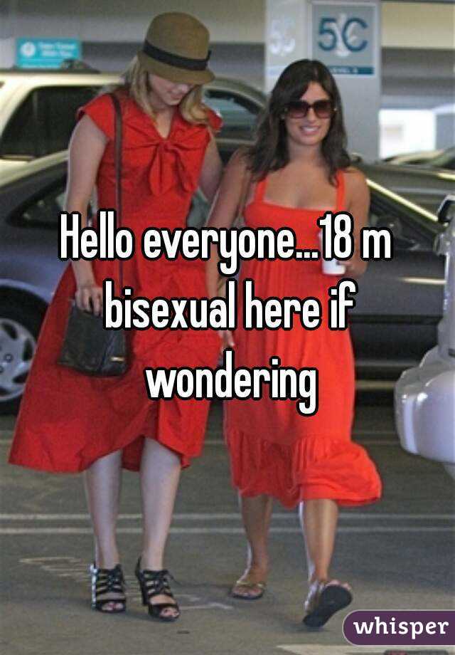 Hello everyone...18 m bisexual here if wondering
