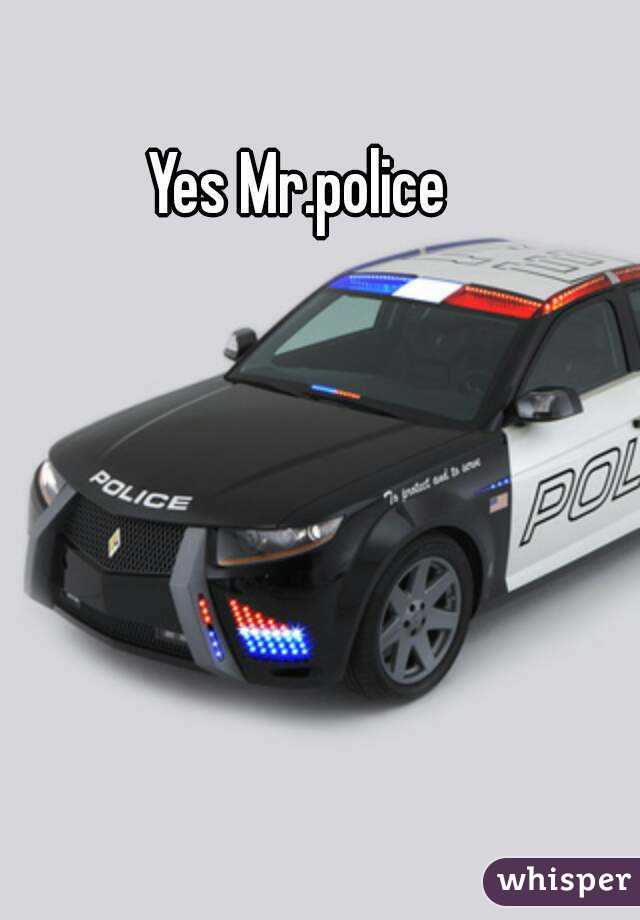 Yes Mr.police