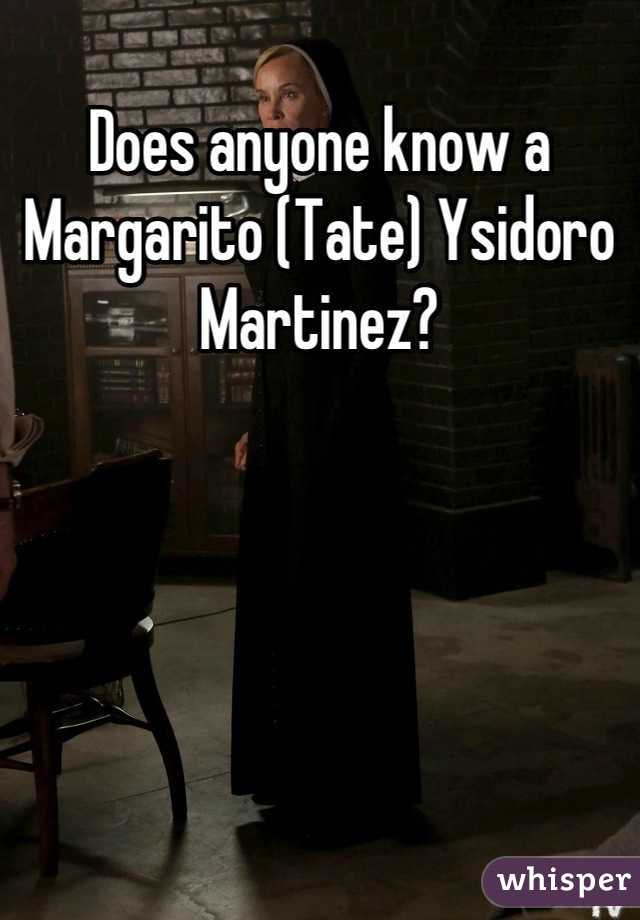 Does anyone know a Margarito (Tate) Ysidoro Martinez?