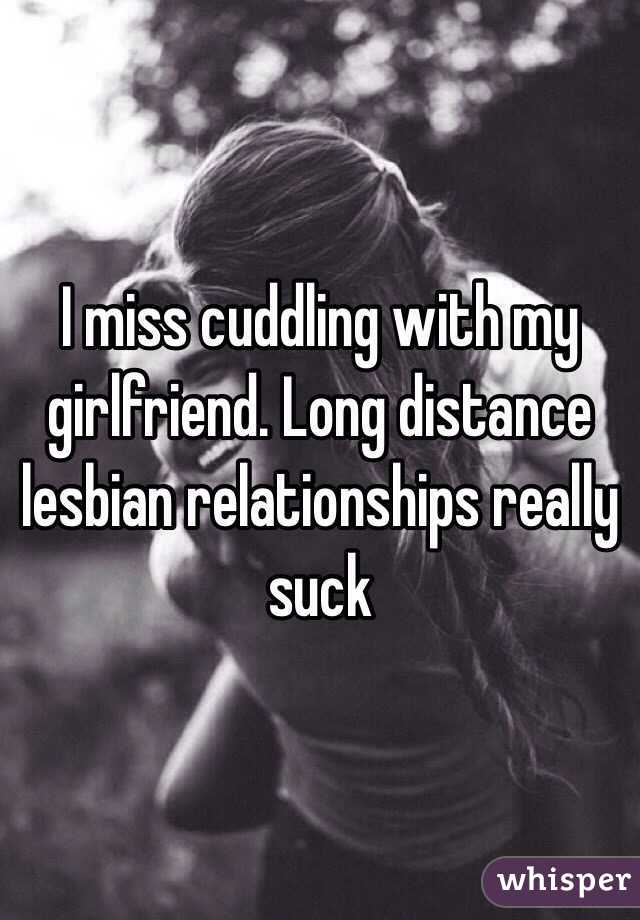 I miss cuddling with my girlfriend. Long distance lesbian relationships really suck