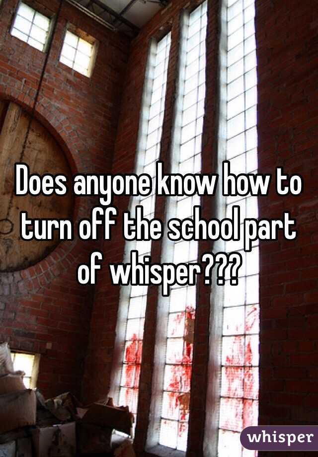 Does anyone know how to turn off the school part of whisper??? 