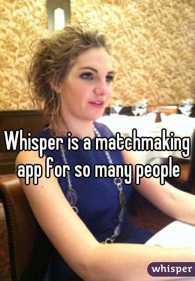 Whisper is a matchmaking app for so many people