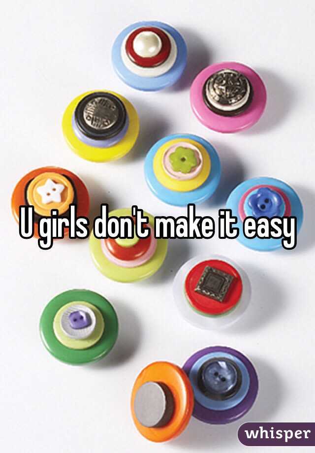 U girls don't make it easy 