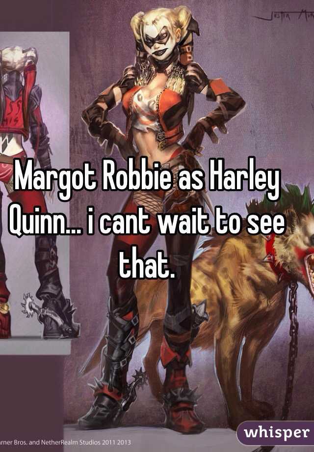 Margot Robbie as Harley Quinn... i cant wait to see that. 