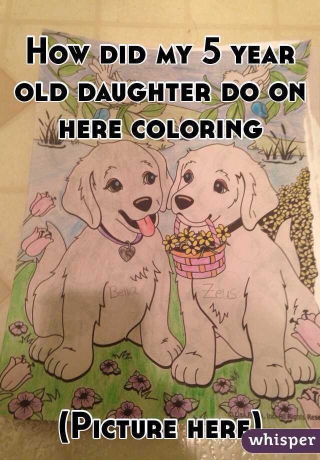 How did my 5 year old daughter do on here coloring 







(Picture here) 