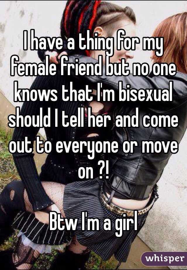 I have a thing for my female friend but no one knows that I'm bisexual should I tell her and come out to everyone or move on ?!

Btw I'm a girl