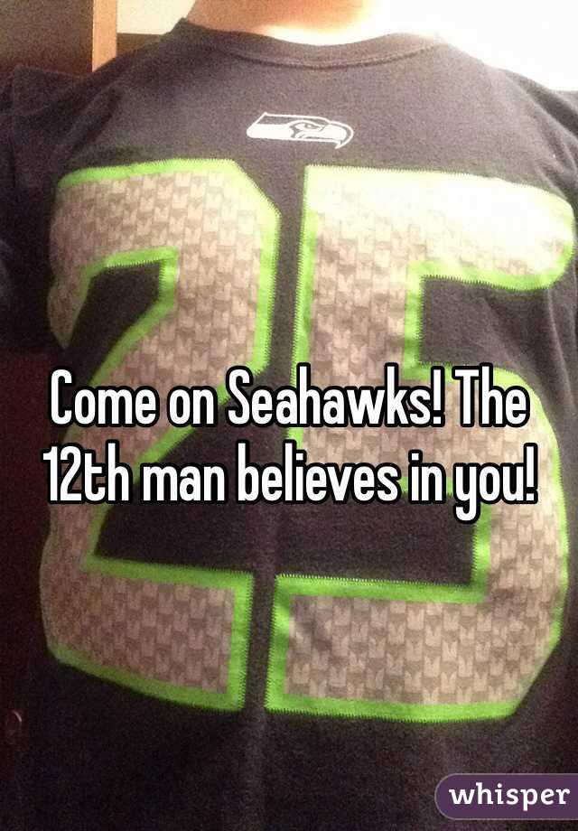 Come on Seahawks! The 12th man believes in you!
