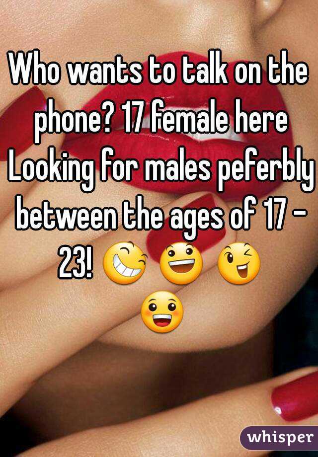 Who wants to talk on the phone? 17 female here Looking for males peferbly between the ages of 17 - 23! 😆 😃 😉 😀 