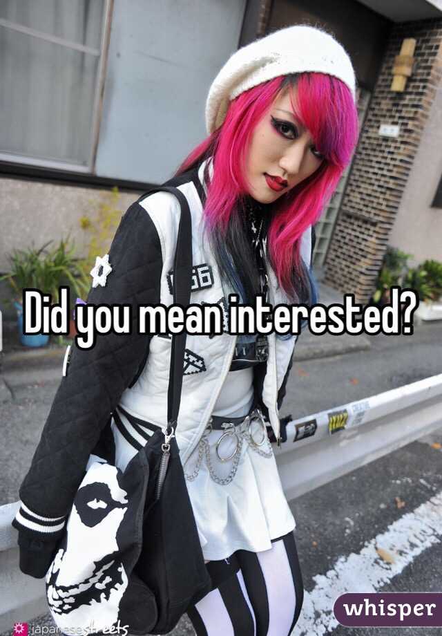 Did you mean interested?