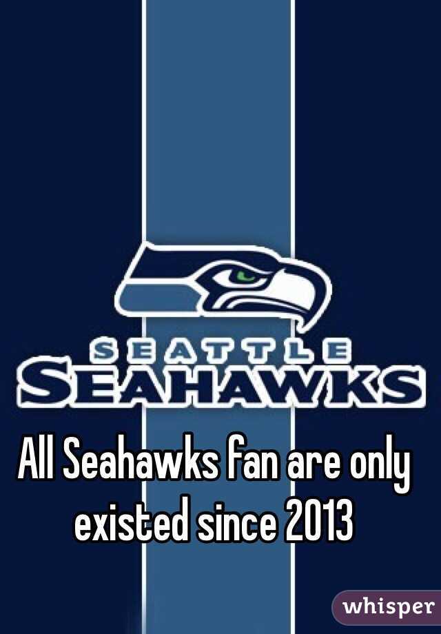 All Seahawks fan are only existed since 2013