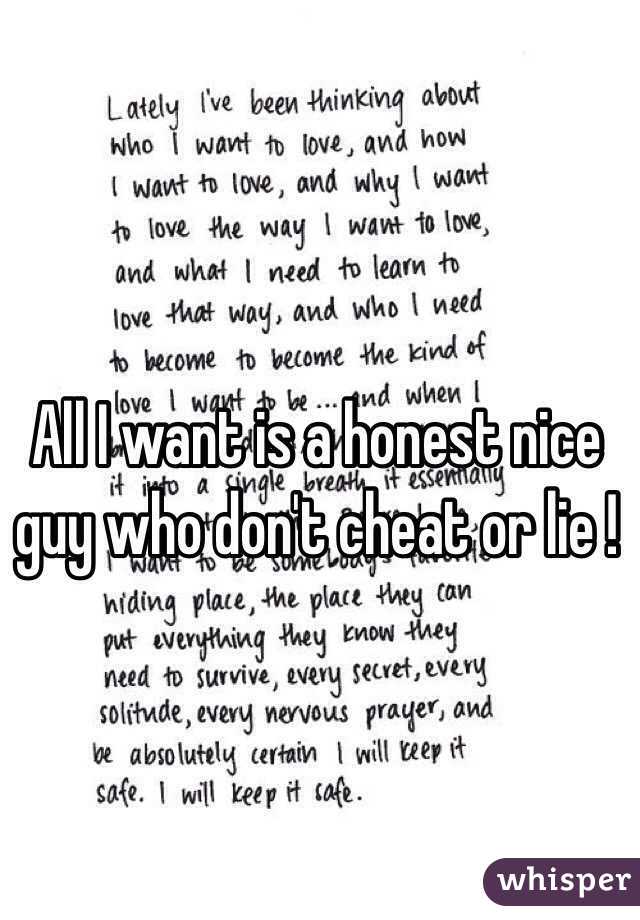 All I want is a honest nice guy who don't cheat or lie ! 