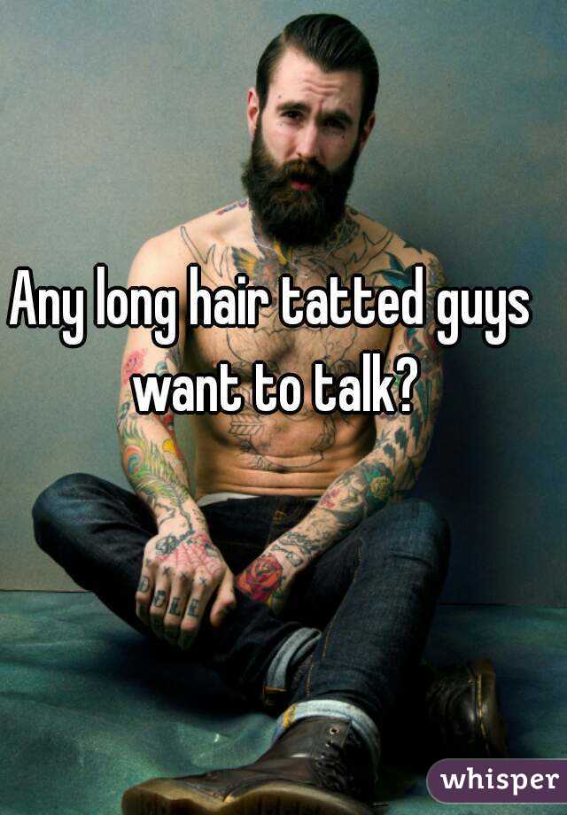 Any long hair tatted guys want to talk?