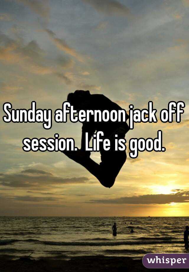 Sunday afternoon jack off session.  Life is good. 