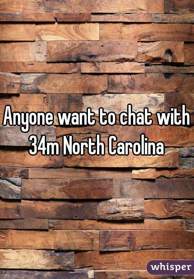 Anyone want to chat with 34m North Carolina 