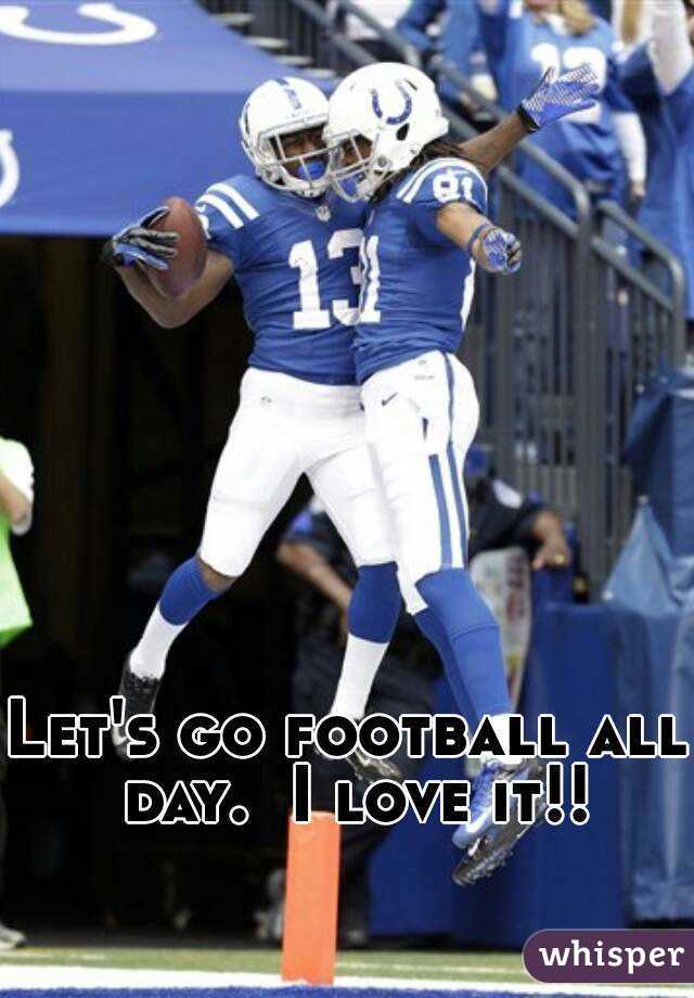Let's go football all day.  I love it!!