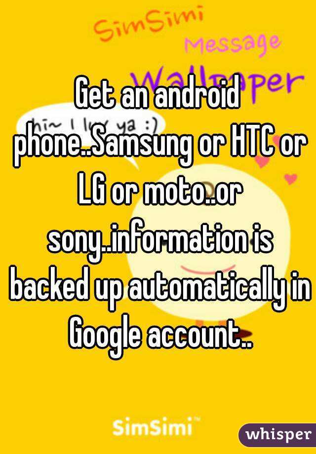 Get an android phone..Samsung or HTC or LG or moto..or sony..information is backed up automatically in Google account..