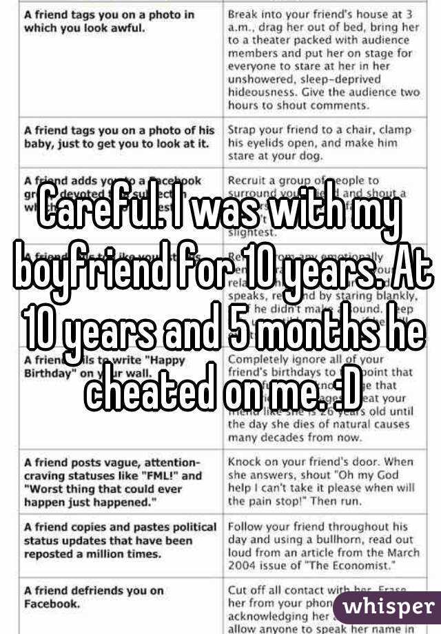 Careful. I was with my boyfriend for 10 years. At 10 years and 5 months he cheated on me. :D