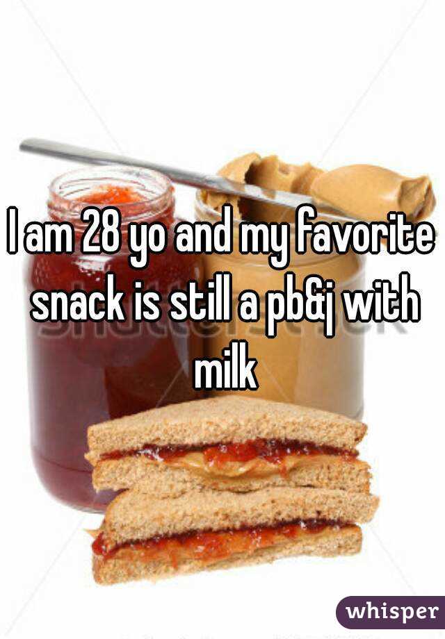 I am 28 yo and my favorite snack is still a pb&j with milk