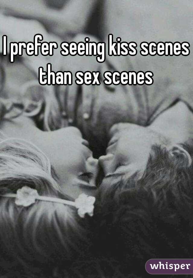 I prefer seeing kiss scenes than sex scenes 