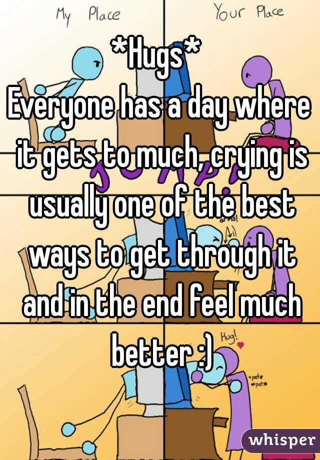 *Hugs* 
Everyone has a day where it gets to much, crying is usually one of the best ways to get through it and in the end feel much better :)