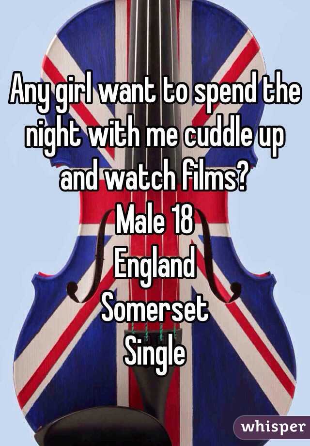 Any girl want to spend the night with me cuddle up and watch films? 
Male 18 
England 
Somerset 
Single 
