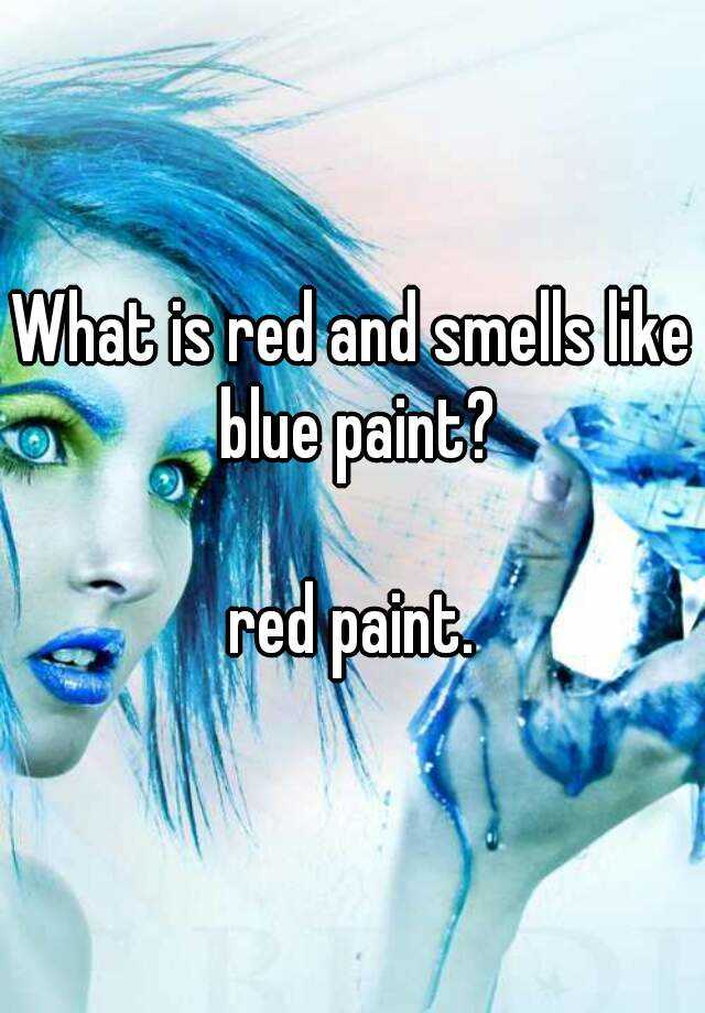 What is red and smells like blue paint? red paint.