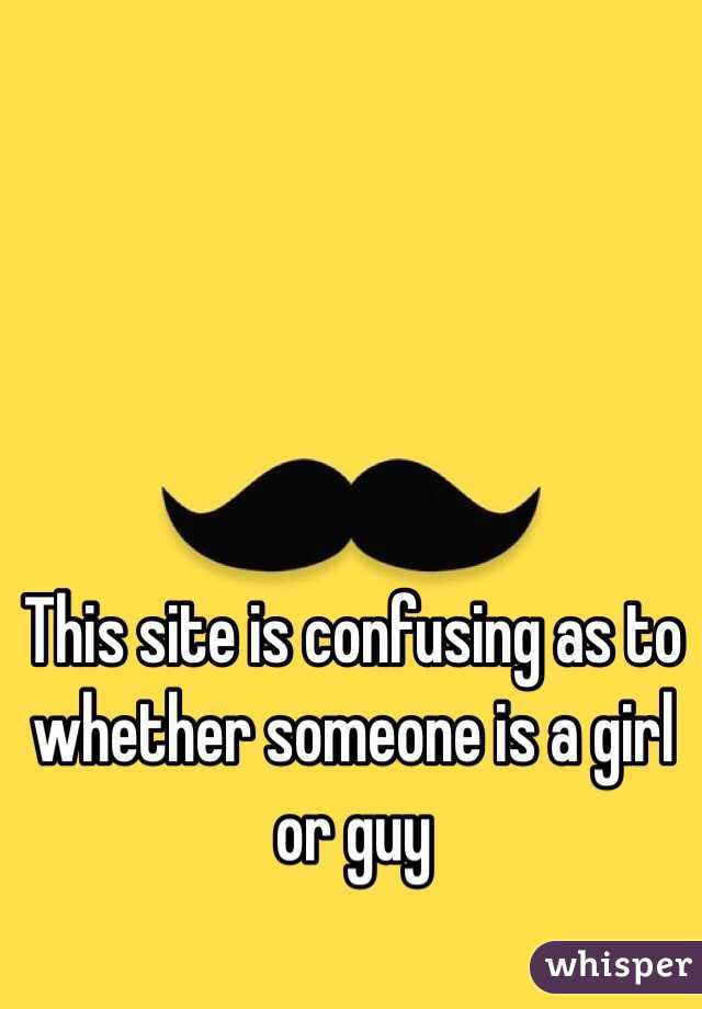 This site is confusing as to whether someone is a girl or guy