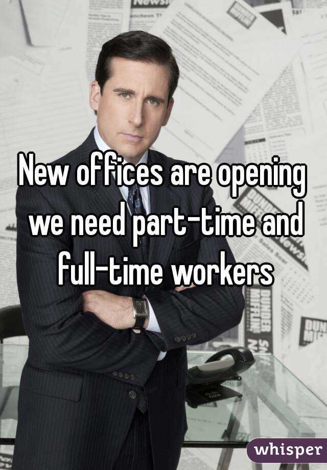 New offices are opening we need part-time and full-time workers