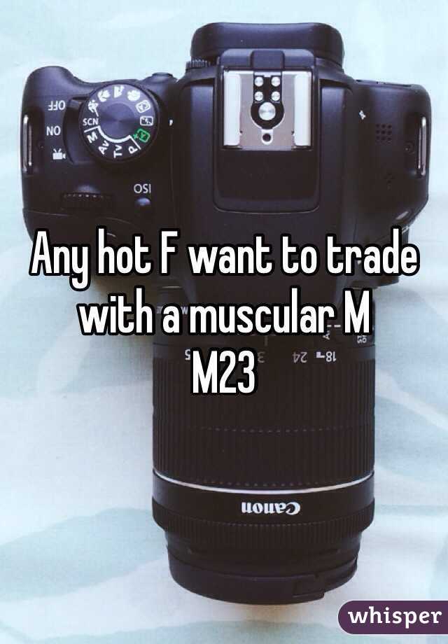 Any hot F want to trade with a muscular M
M23