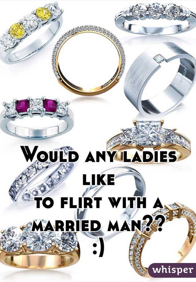Would any ladies like 
to flirt with a 
married man??
:)