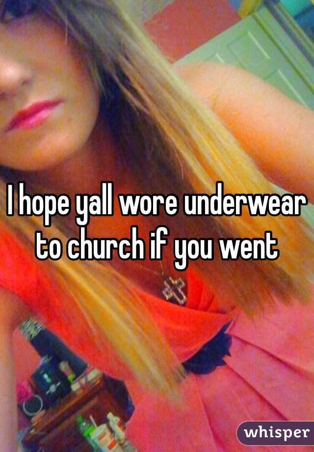 I hope yall wore underwear to church if you went 