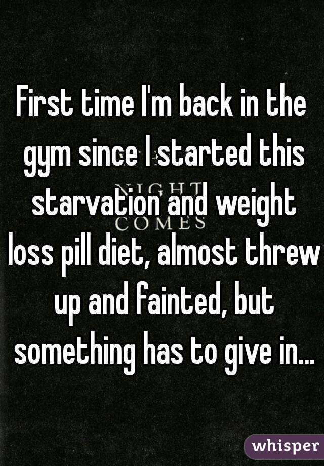 First time I'm back in the gym since I started this starvation and weight loss pill diet, almost threw up and fainted, but something has to give in...