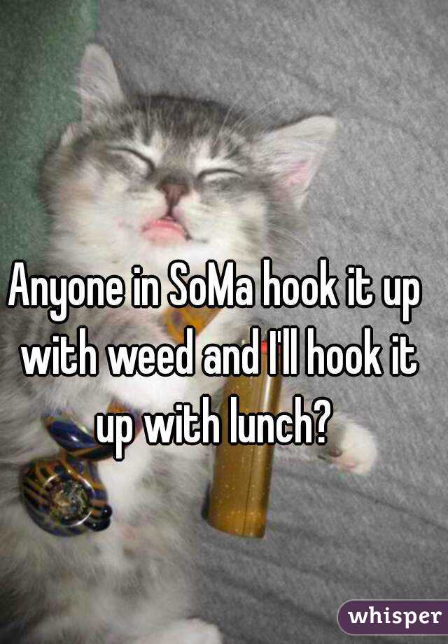 Anyone in SoMa hook it up with weed and I'll hook it up with lunch? 